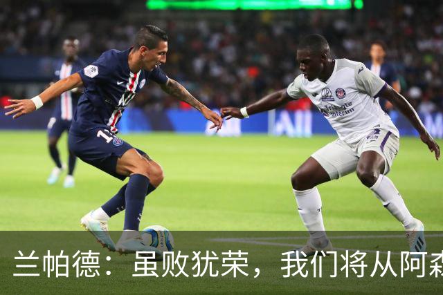 兰帕德：虽败犹荣，我们将从阿森纳身上吸取经验